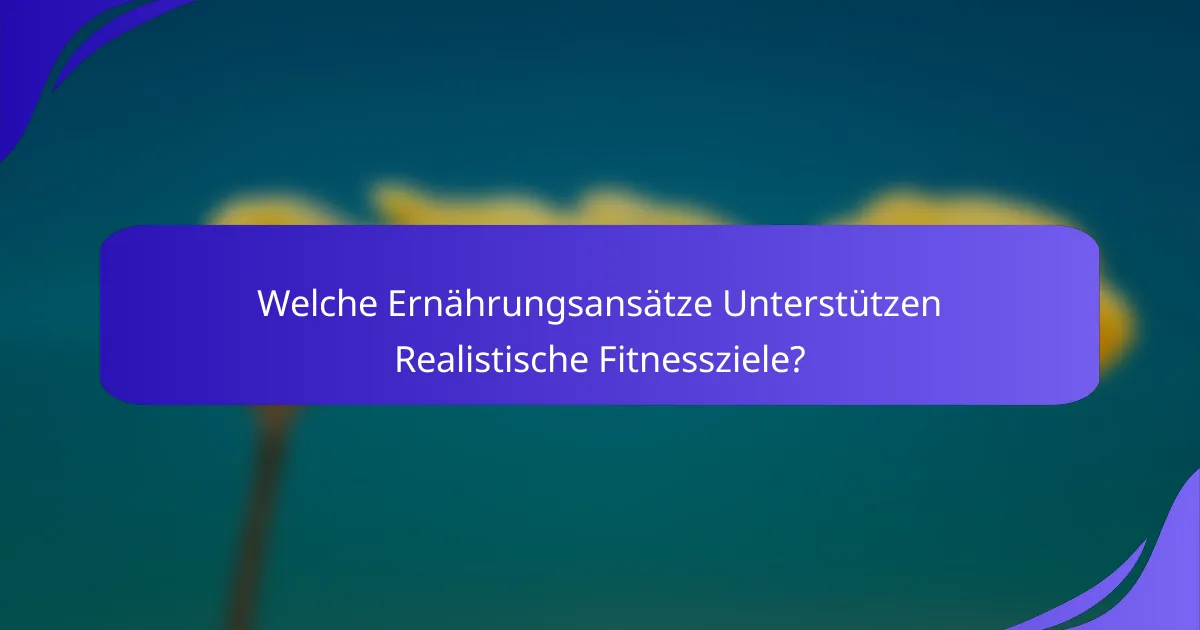 Welche Ernährungsansätze Unterstützen Realistische Fitnessziele?