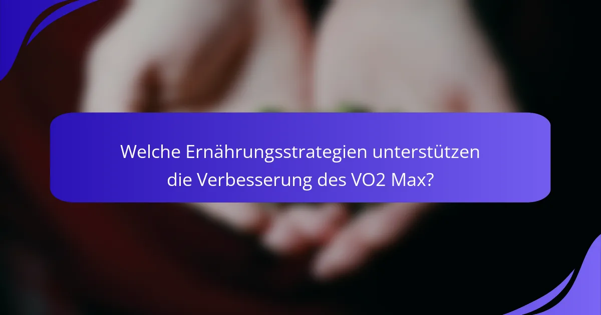 Welche Ernährungsstrategien unterstützen die Verbesserung des VO2 Max?