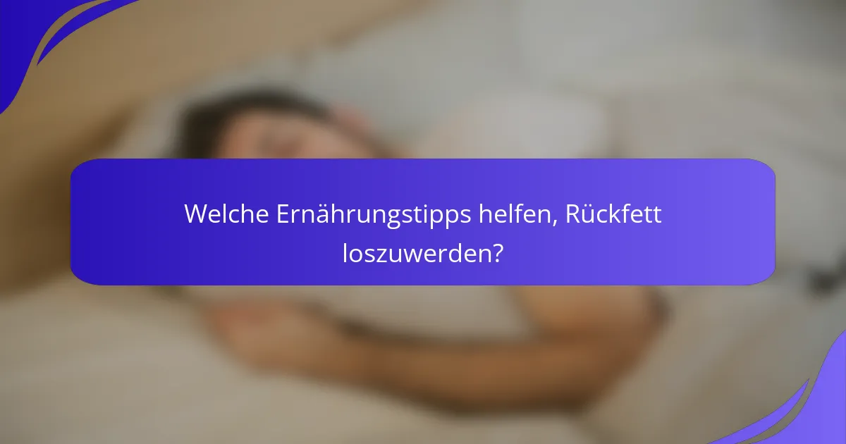 Welche Ernährungstipps helfen, Rückfett loszuwerden?