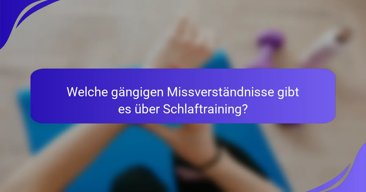 Welche gängigen Missverständnisse gibt es über Schlaftraining?