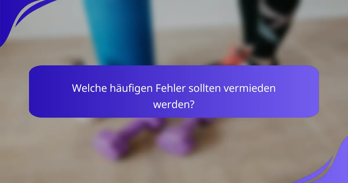 Welche häufigen Fehler sollten vermieden werden?