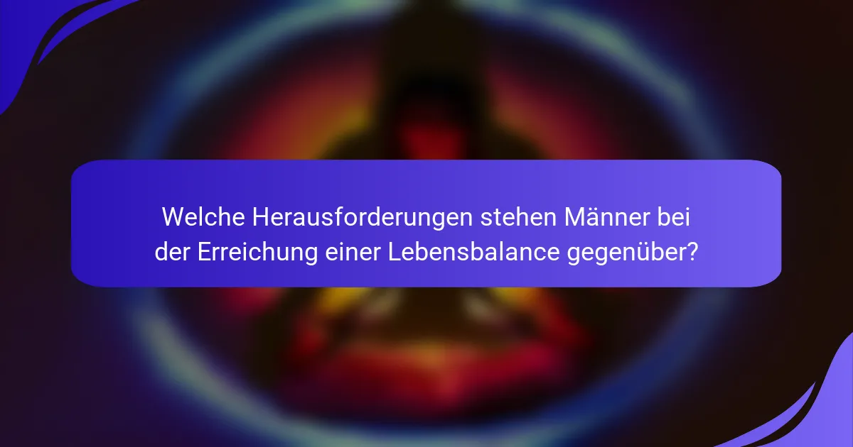 Welche Herausforderungen stehen Männer bei der Erreichung einer Lebensbalance gegenüber?