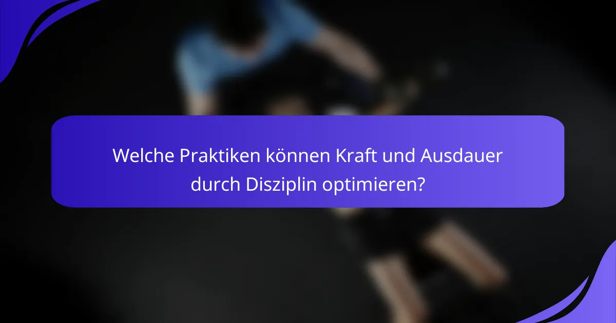 Welche Praktiken können Kraft und Ausdauer durch Disziplin optimieren?