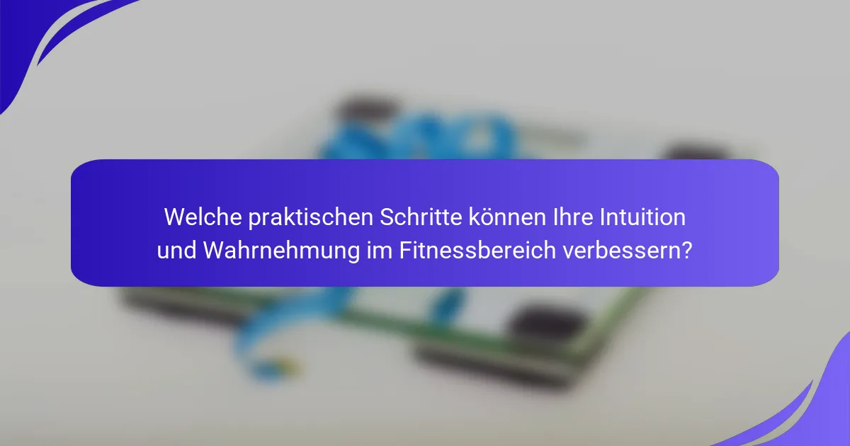Welche praktischen Schritte können Ihre Intuition und Wahrnehmung im Fitnessbereich verbessern?