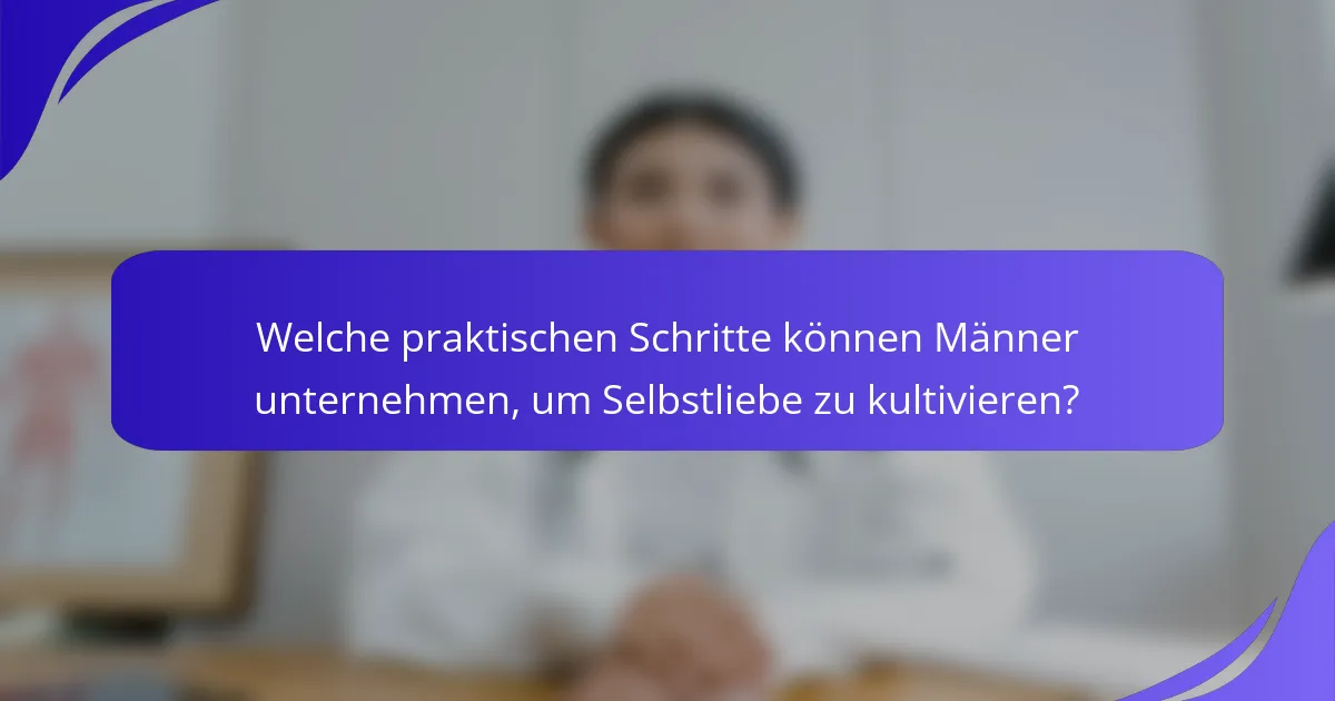Welche praktischen Schritte können Männer unternehmen, um Selbstliebe zu kultivieren?