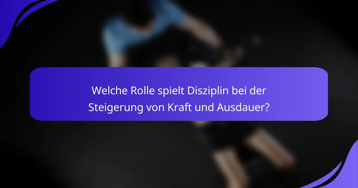 Welche Rolle spielt Disziplin bei der Steigerung von Kraft und Ausdauer?