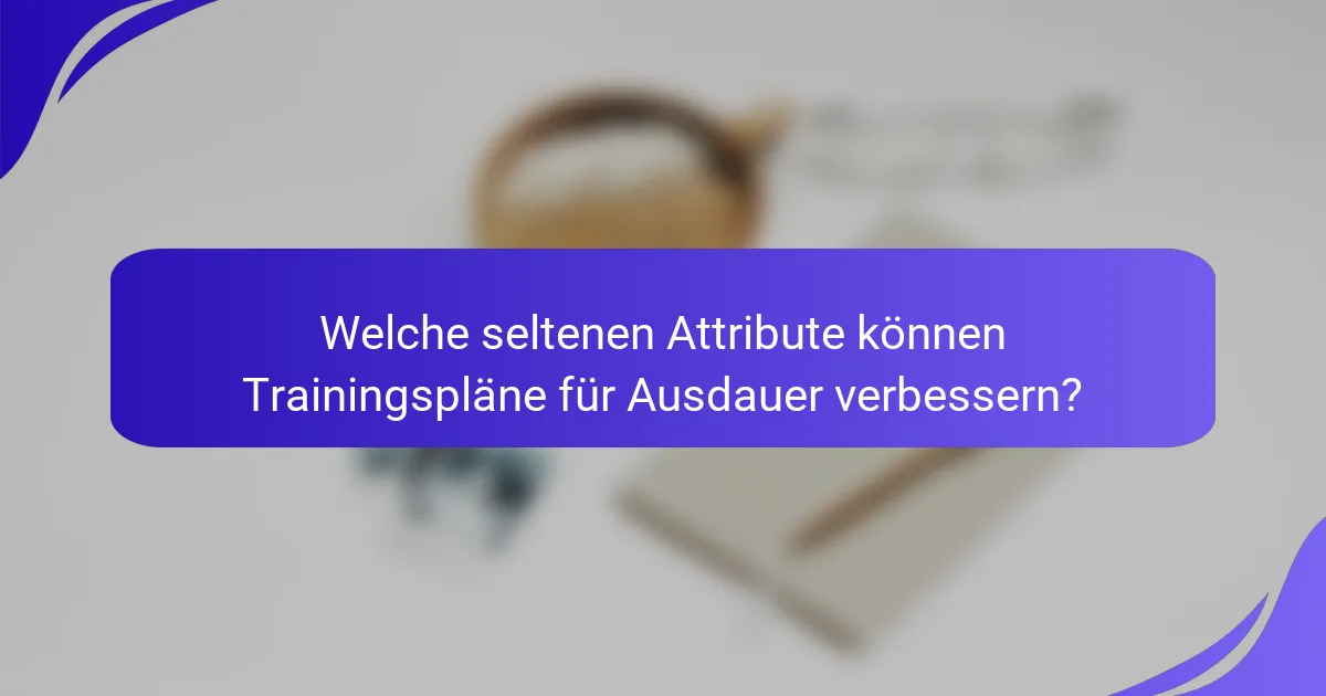 Welche seltenen Attribute können Trainingspläne für Ausdauer verbessern?