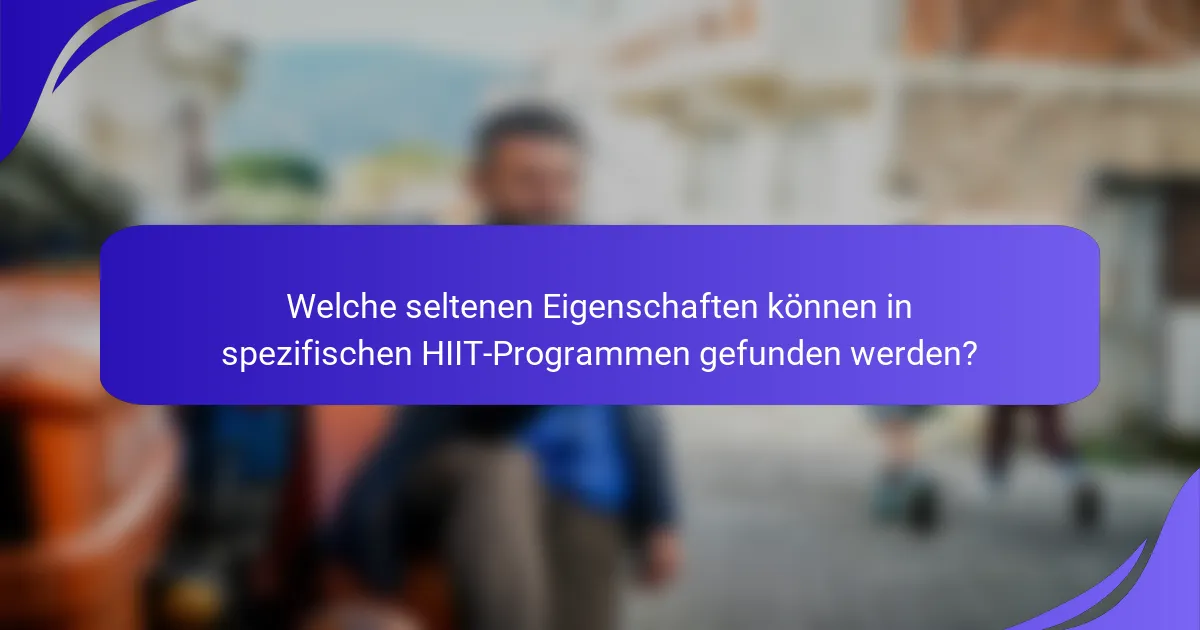 Welche seltenen Eigenschaften können in spezifischen HIIT-Programmen gefunden werden?