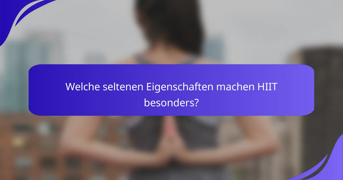Welche seltenen Eigenschaften machen HIIT besonders?