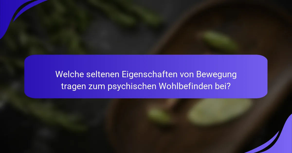 Welche seltenen Eigenschaften von Bewegung tragen zum psychischen Wohlbefinden bei?