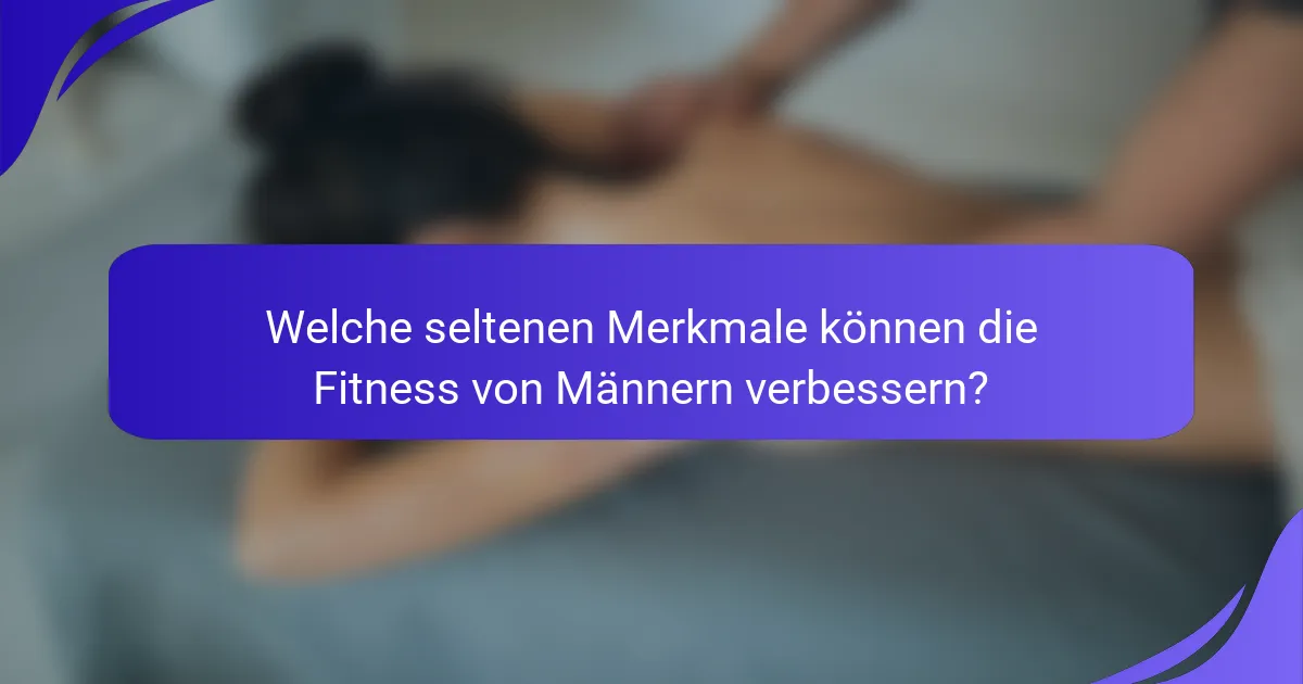Welche seltenen Merkmale können die Fitness von Männern verbessern?