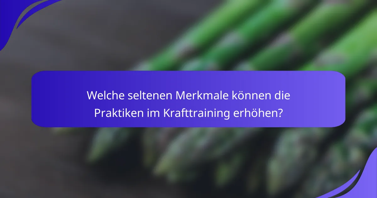 Welche seltenen Merkmale können die Praktiken im Krafttraining erhöhen?