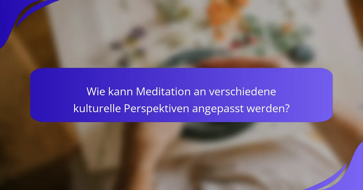Wie kann Meditation an verschiedene kulturelle Perspektiven angepasst werden?