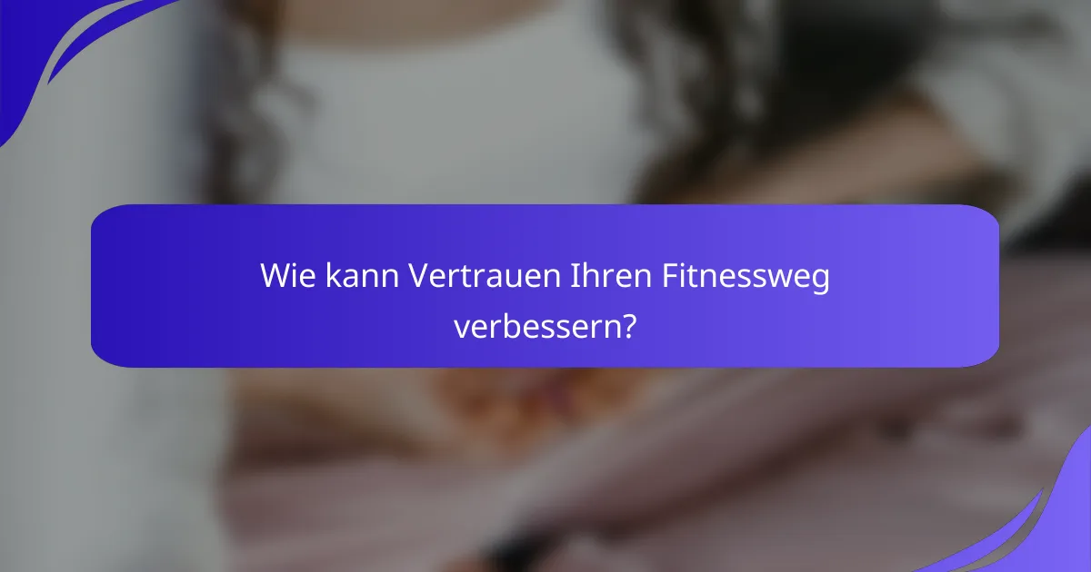 Wie kann Vertrauen Ihren Fitnessweg verbessern?