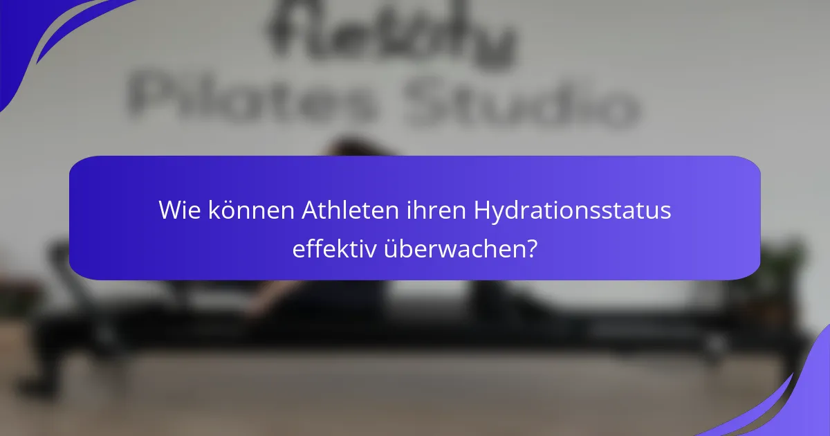 Wie können Athleten ihren Hydrationsstatus effektiv überwachen?