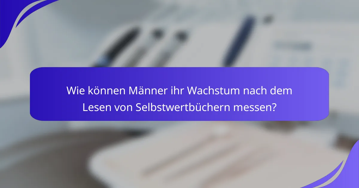 Wie können Männer ihr Wachstum nach dem Lesen von Selbstwertbüchern messen?