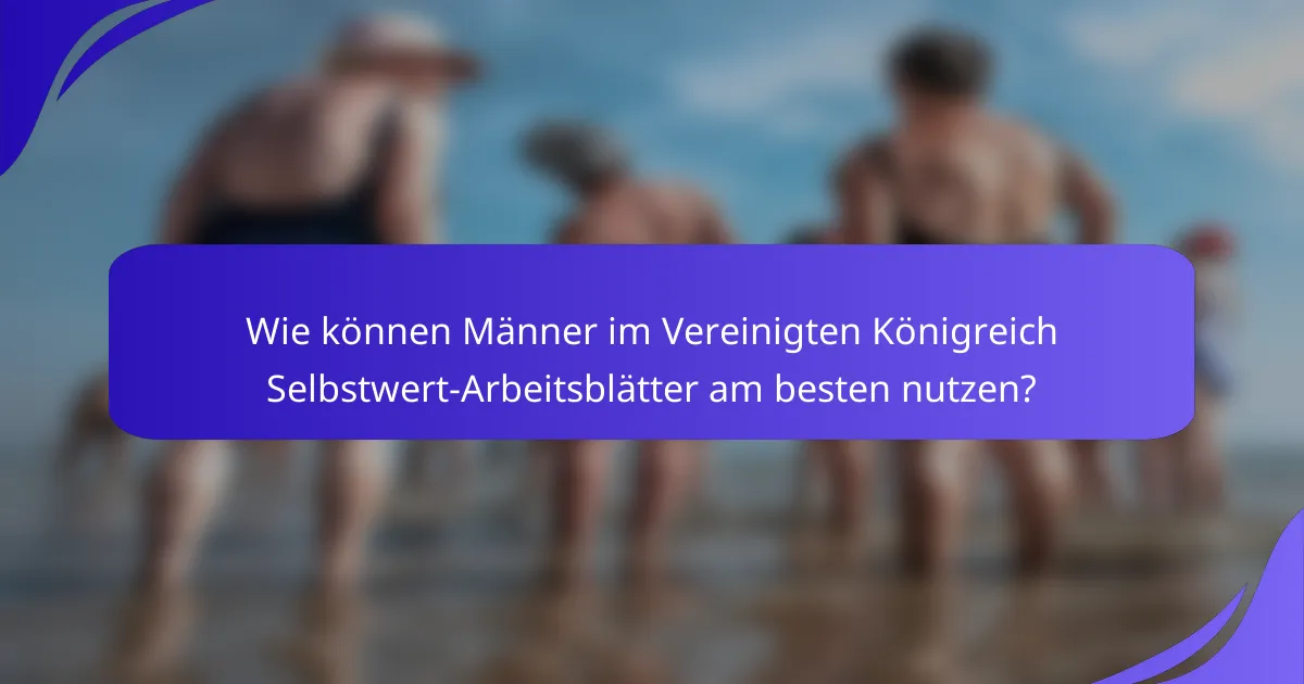 Wie können Männer im Vereinigten Königreich Selbstwert-Arbeitsblätter am besten nutzen?