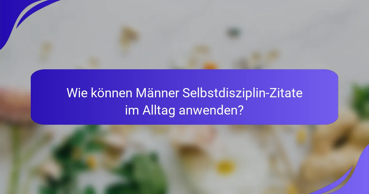 Wie können Männer Selbstdisziplin-Zitate im Alltag anwenden?