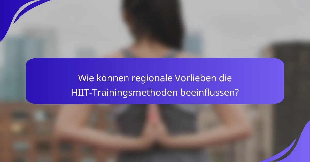 Wie können regionale Vorlieben die HIIT-Trainingsmethoden beeinflussen?
