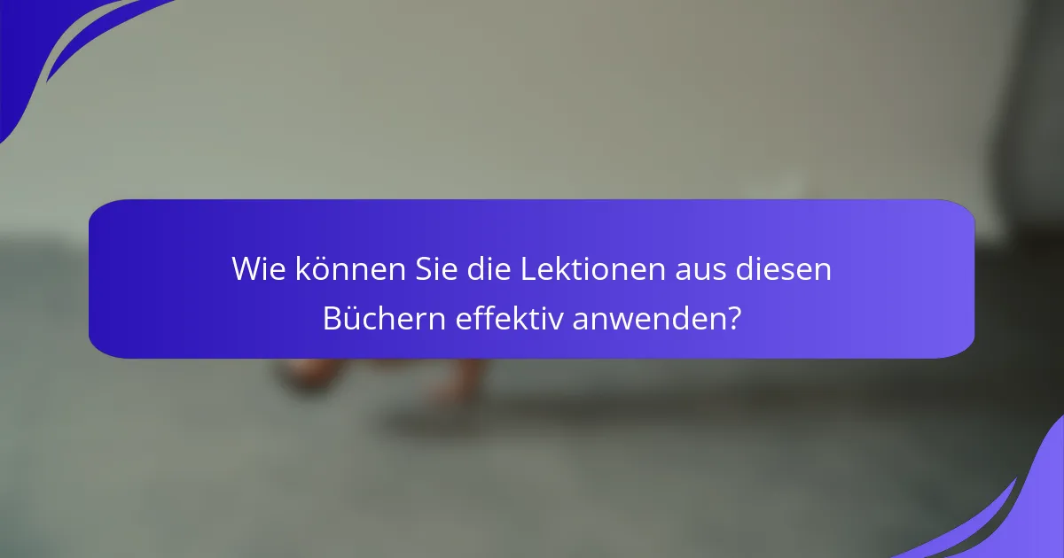 Wie können Sie die Lektionen aus diesen Büchern effektiv anwenden?