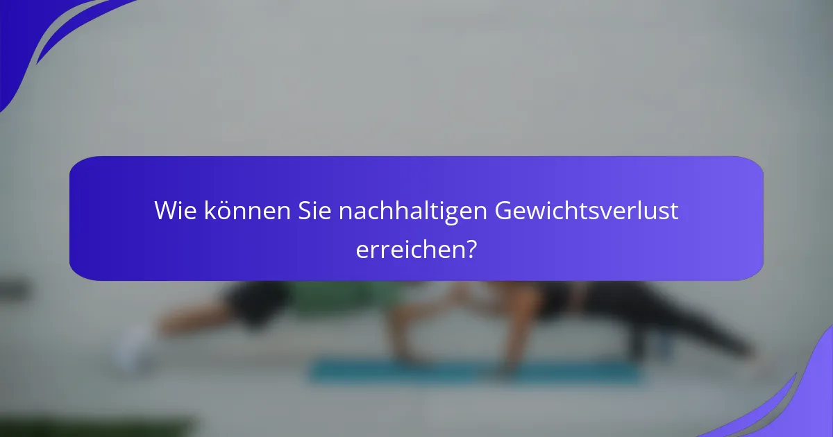 Wie können Sie nachhaltigen Gewichtsverlust erreichen?