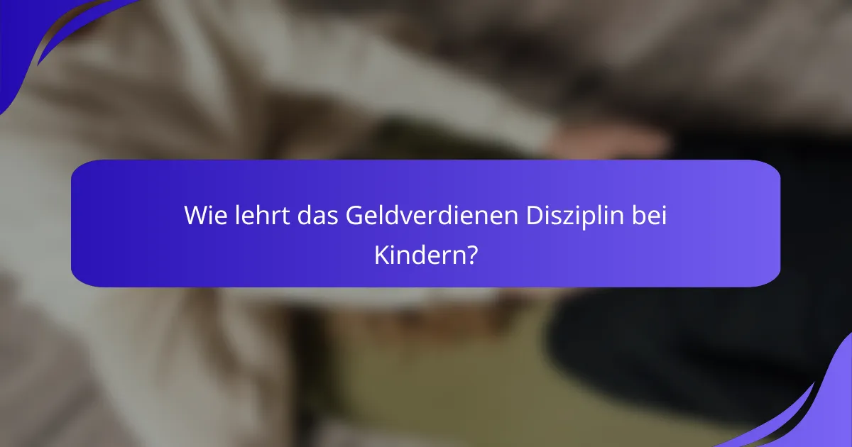 Wie lehrt das Geldverdienen Disziplin bei Kindern?
