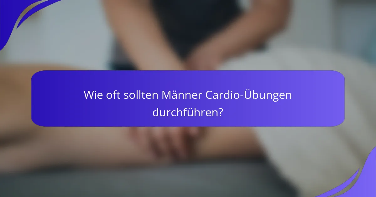 Wie oft sollten Männer Cardio-Übungen durchführen?