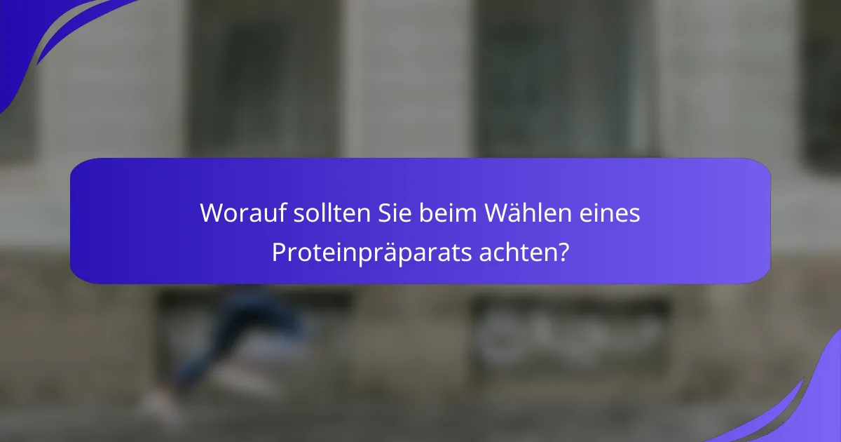 Worauf sollten Sie beim Wählen eines Proteinpräparats achten?